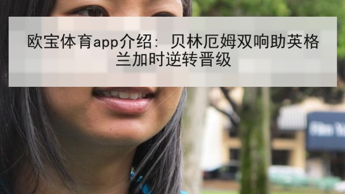欧宝体育app介绍: 贝林厄姆双响助英格兰加时逆转晋级