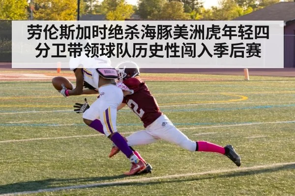 劳伦斯加时绝杀海豚美洲虎年轻四分卫带领球队历史性闯入季后赛